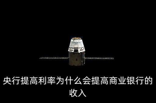 央行提高利率為什么會(huì)提高商業(yè)銀行的收入