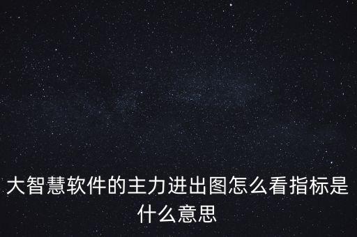 大智慧軟件的主力進出圖怎么看指標(biāo)是什么意思