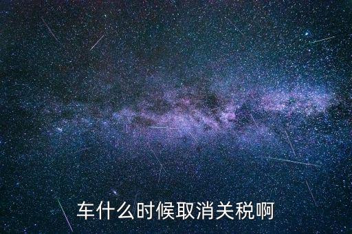 汽車(chē)什么時(shí)候降關(guān)稅，汽車(chē)關(guān)稅什么時(shí)候開(kāi)始降
