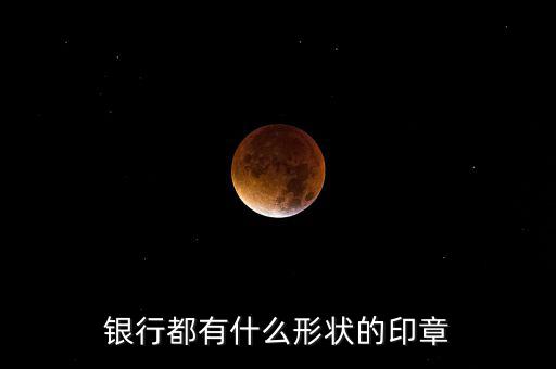 東亞銀行的公章長(zhǎng)什么樣，銀行都有什么形狀的印章