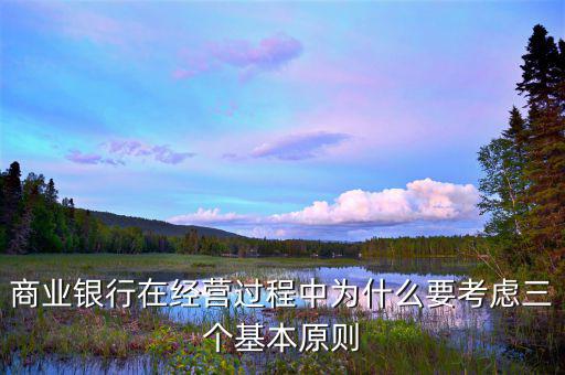 銀行展業(yè)三原則是什么，商業(yè)銀行經(jīng)營與管理三大原則是什么