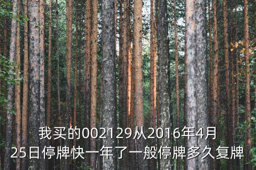 我買(mǎi)的002129從2016年4月25日停牌快一年了一般停牌多久復(fù)牌