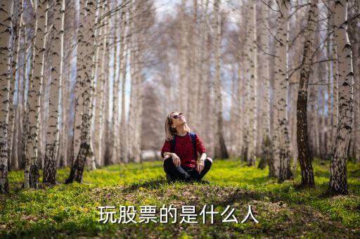 玩股票的都是什么人，玩股票的人哪里人多啊