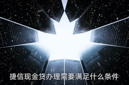 捷信現(xiàn)金貸辦理需要滿(mǎn)足什么條件