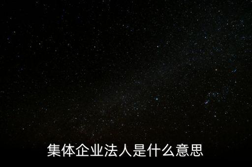 集體企業(yè)法人是什么意思