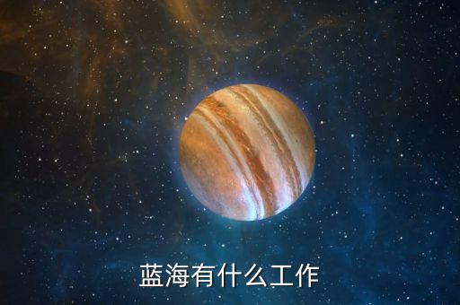 金輪藍海做什么的，藍海有什么工作
