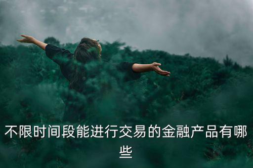 周末可以炒什么金融產(chǎn)品，有沒有周末也可以理財(cái)?shù)臉I(yè)務(wù)項(xiàng)目