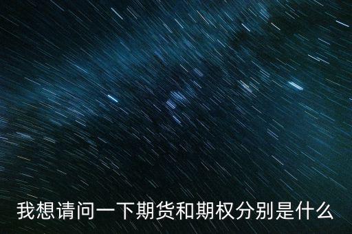 什么是期貨與期權(quán)，期權(quán)與期貨是什么意思