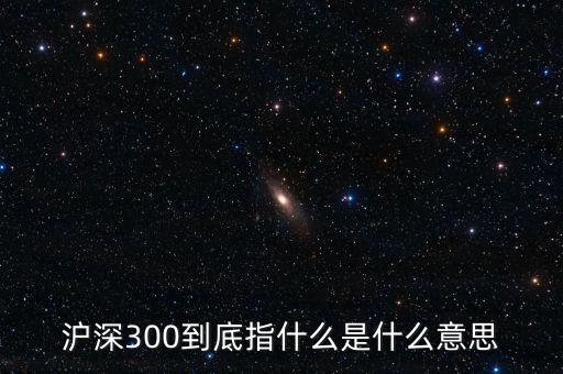 滬深300指數(shù)表示什么，大盤(pán)中滬深300是什么意思
