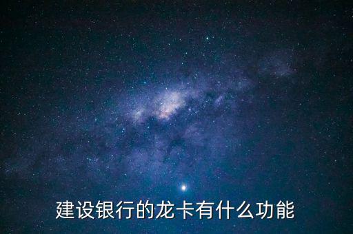 建設(shè)銀行途牛龍卡什么作用，建行發(fā)行的龍卡有什么用