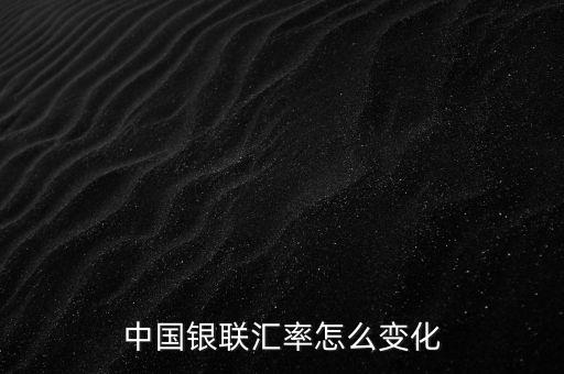 銀聯(lián)為什么要改革，中國銀聯(lián)匯率怎么變化