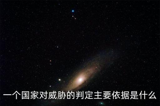 一個國家對威脅的判定主要依據(jù)是什么
