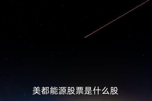 美都能源是什么公司，美都能源股票是什么股