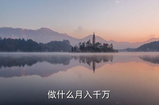 做什么年入千萬(wàn)，做什么月入千萬(wàn)