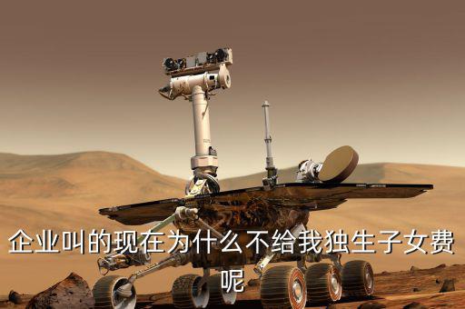 企業(yè)叫的現(xiàn)在為什么不給我獨生子女費呢
