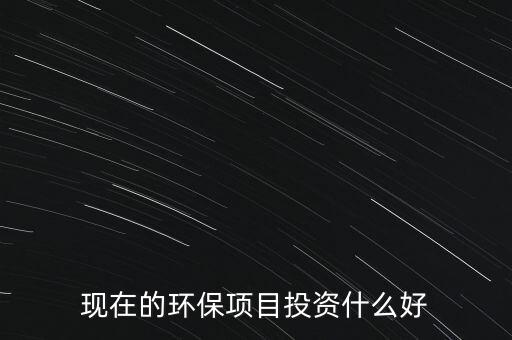 節(jié)能環(huán)保有什么投資，環(huán)保行業(yè)有哪些項目可以投資