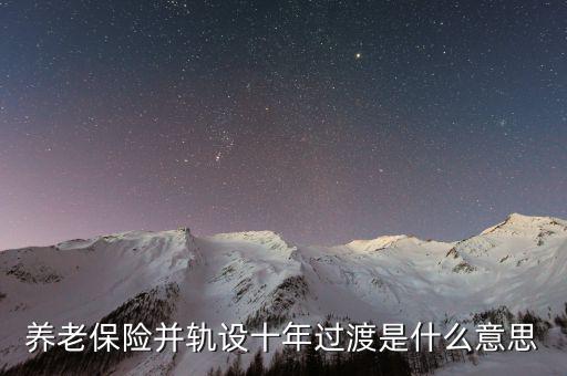 為什么設十年過渡期，社保并軌設10年過渡期是什么意思我是事業(yè)單位的人2015年8月