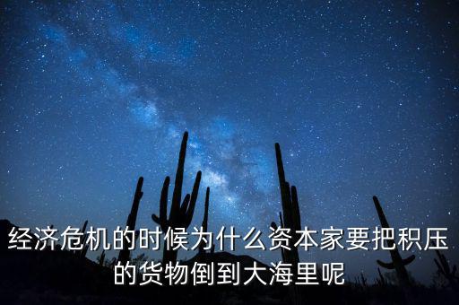 經濟危機的時候為什么資本家要把積壓的貨物倒到大海里呢
