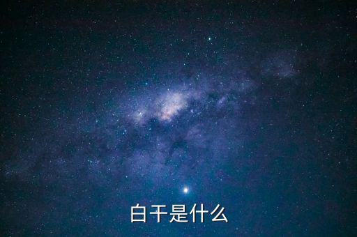 白干酒是什么，老白干酒是什么酒