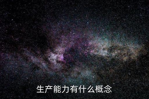 什么叫生產(chǎn)能力，什么是生產(chǎn)能力