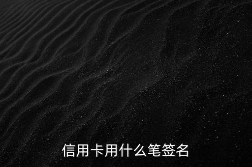 信用卡用什么筆簽名