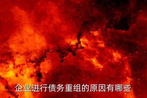 企業(yè)進行債務(wù)重組的原因有哪些