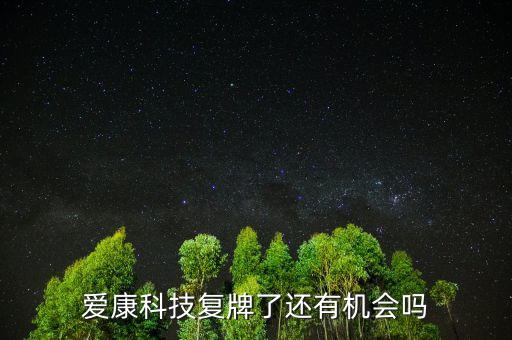 愛康科技什么時(shí)候復(fù)牌，愛康科技復(fù)牌能大漲嗎