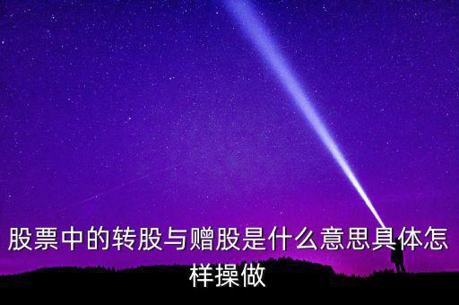 轉(zhuǎn)贈股是什么意思，股票中的轉(zhuǎn)股與贈股是什么意思具體怎樣操做