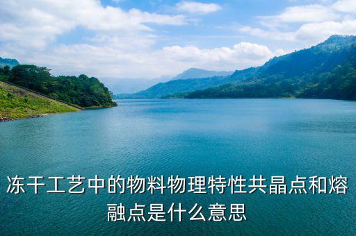 凍干工藝中的物料物理特性共晶點(diǎn)和熔融點(diǎn)是什么意思