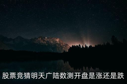 廣陸數(shù)測什么時候復(fù)牌，股票競猜明天廣陸數(shù)測開盤是漲還是跌