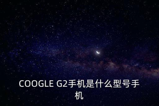 ge222是什么機型，安卓G22是什么型號