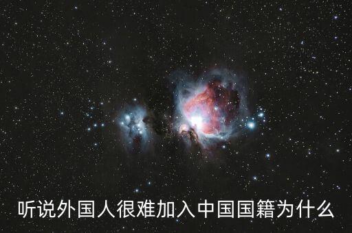 為什么入中國國籍那么難，加入中國國籍到底有多難