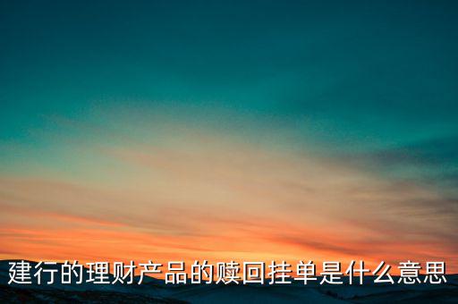 建行理財產品掛單是什么意思，中銀理財交易類型掛單是什么意思