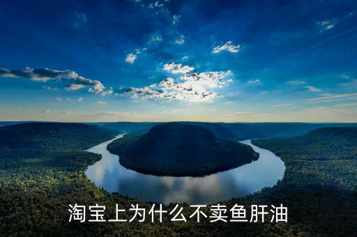 淘寶上為什么不賣(mài)魚(yú)肝油