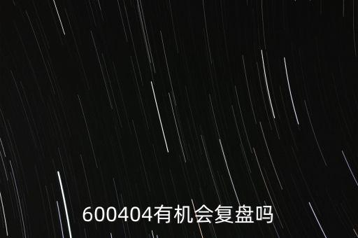 600404有機(jī)會(huì)復(fù)盤(pán)嗎
