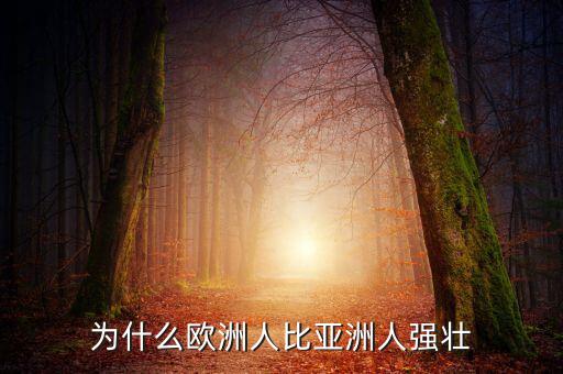 為什么歐洲比中國強(qiáng)，為什么歐洲人的體格比中國人強(qiáng)壯