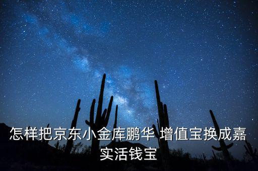 怎樣把京東小金庫(kù)鵬華 增值寶換成嘉實(shí)活錢(qián)寶