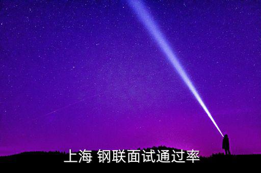  上海 鋼聯面試通過率