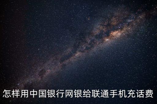 怎樣用中國銀行網(wǎng)銀給聯(lián)通手機(jī)充話費