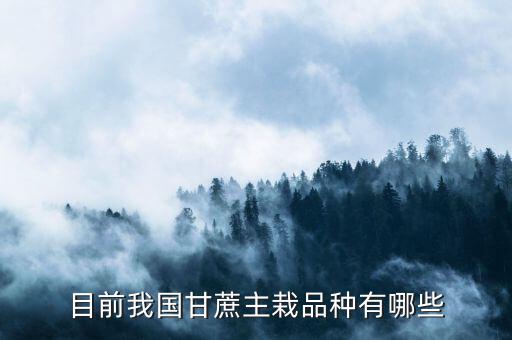 目前我國(guó)甘蔗主栽品種有哪些
