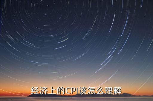 經濟上的CPI該怎么理解