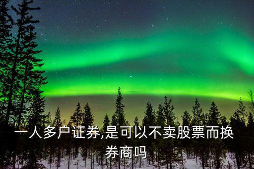 一人多戶證券,是可以不賣(mài)股票而換 券商嗎