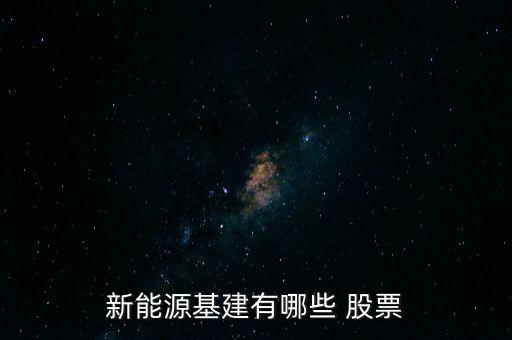 新能源基建有哪些 股票