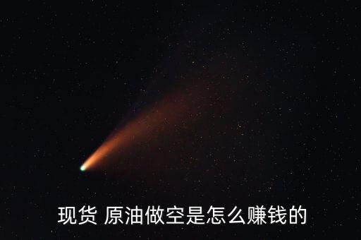  現(xiàn)貨 原油做空是怎么賺錢(qián)的