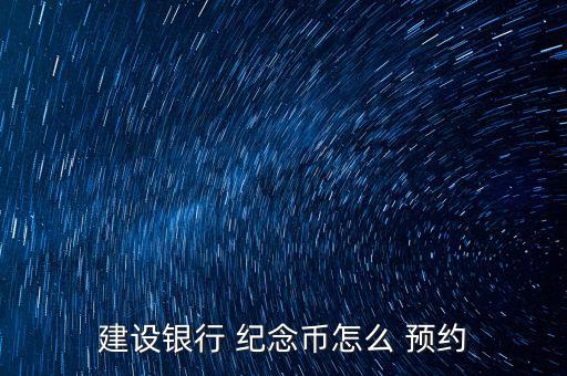 建設(shè)銀行 紀念幣怎么 預(yù)約