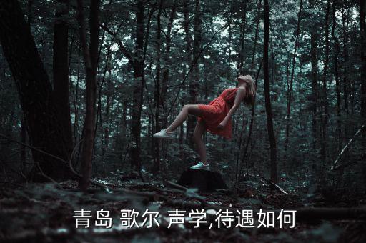  青島 歌爾 聲學,待遇如何