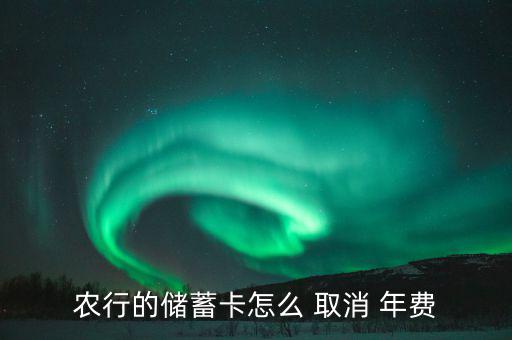 農(nóng)行的儲蓄卡怎么 取消 年費(fèi)