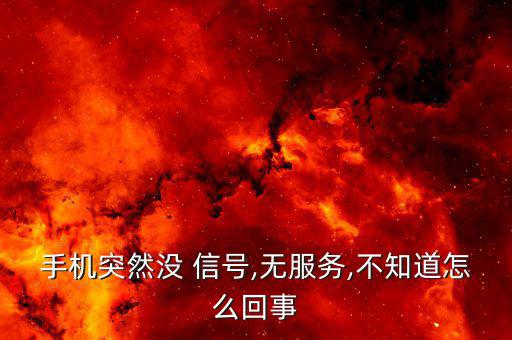 手機(jī)突然沒 信號(hào),無(wú)服務(wù),不知道怎么回事