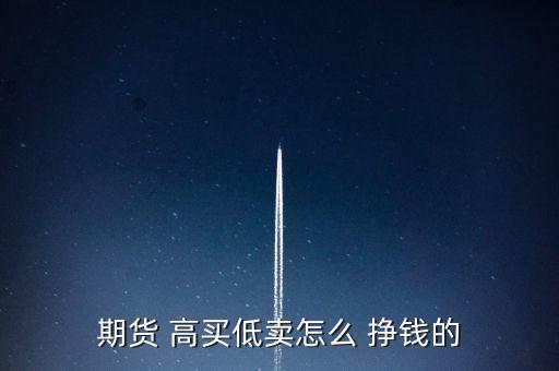 期貨 高買(mǎi)低賣(mài)怎么 掙錢(qián)的