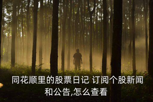  同花順里的股票日記 訂閱個股新聞和公告,怎么查看